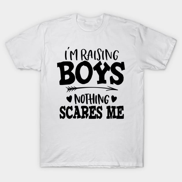 I'm Raising Boys Nothing Scares Me T-Shirt by DANPUBLIC